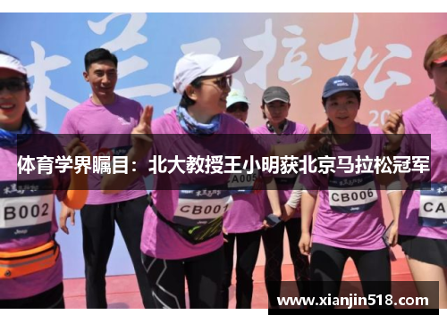 体育学界瞩目：北大教授王小明获北京马拉松冠军